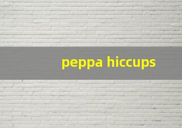 peppa hiccups